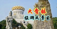 操逼调教视频插逼中国浙江-绍兴大香林旅游风景区